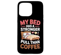 My Bed Has A Stronger Pull Than Coffee Coque pour iPhone 15 Pro Max