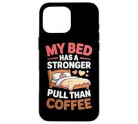 My Bed Has A Stronger Pull Than Coffee Coque pour iPhone 16 Pro Max