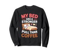 My Bed Has A Stronger Pull Than Coffee Sweatshirt
