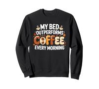 My Bed OUTPERFORMS Coffee Every Morning Sweatshirt