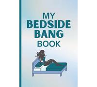 My Bedside Bang Book: Funny Journal for Men, Women. Perfect Gift for anyone.
