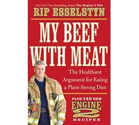 My Beef with Meat: The Healthiest Argument for Eating a Plant-Strong Diet--Plus 140 New Engine 2 Recipes