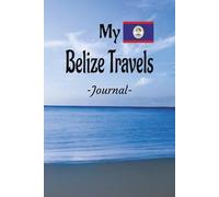 My Belize Travels: On Your Next Belize Vacation Getaway, Take This Elegant "100 Pages Blank Lined Journal" With You and Record Those Adventures and Experiences You Don't Want to Forget.