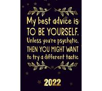 My Best Advice Is To Be Yourself Unless Youre Psychotic, Then You Might Want To Try A Different Tactic 2022: Inspriational 2022 Planner Monthly Weekly 2 Years Calendar With Vision Boards, To Do Lists,