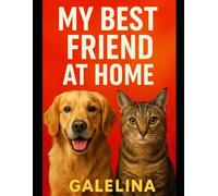 MY BEST FRIEND AT HOME: PRACTICAL AND EMOTIONAL GUIDE FOR CARING DOGS AND CATS