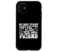 My Best Friend Can't Get Mad at Me I'm Her Only Friend Funny Coque pour iPhone 11
