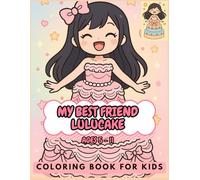 MY BEST FRIEND LULUCAKE: RELAXING COLORING BOOK FOR KIDS,STRESS RELIEF, Cake Girl Coloring Book, BIG,FUNNY AND EASY COLORING PAGES. AGES 5-11