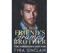 My Best Friends Grumpy Brother, The Forbidden Doctor: An Enemies To Lovers Off Limits Romance-Steamy Romance