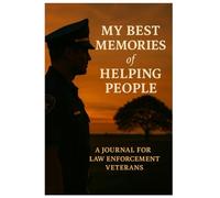 My Best Memories of Helping People: A Journal for Law Enforcement Veterans