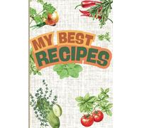 MY BEST RECIPES: Create Your Own Custom Cookbook - A Perfect Keepsake for Your Favorite Recipes!
