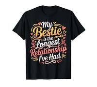 My Bestie is The Longest Relationship I've Had |- T-Shirt