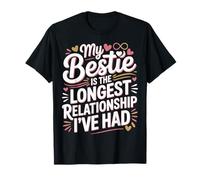 My Bestie is The Longest Relationship I've Had |- T-Shirt