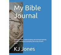 My Bible Journal: To grow in faith, understanding, and spiritual maturity through intentional journaling and study of God's Word.