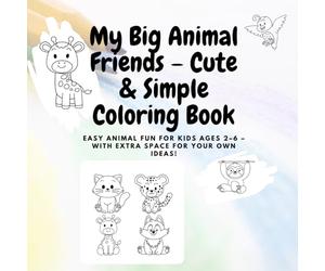 My Big Animal Friends - Cute & Simple Coloring Book: Easy Animal Fun for Kids Ages 2-6 - With Extra Space for Your Own Ideas!