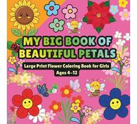 My Big Book of Beautiful Petals: Large Print Flower Coloring Book for Girls Ages 4-12: Simple & Detailed Floral Designs for Creative Fun