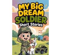 My Big Dream to Be a Soldier: Short Stories for Kids About Courage, Friendship, and Brave Military Adventures