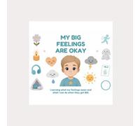 My Big Feelings Are Okay: Learning What My Feelings Mean and What I Can Do When They Get BIG.