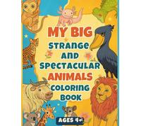 My Big Strange and Spectacular Animals Coloring Book: Weird and Wonderful Animals to Color with Fun Facts For Children Ages 4+