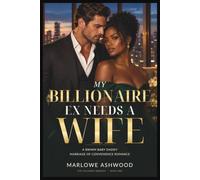 My Billionaire Ex Needs A Wife: A BWWM Baby Daddy Marriage of Convenience Romance