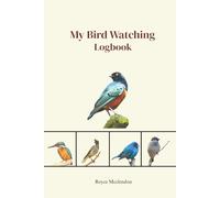 My Bird Watching Logbook: The Birdwatcher's Journal & Logbook for Birdwatchers | Beginners, Advanced, Kids & Adults (Organizer, Checklists)