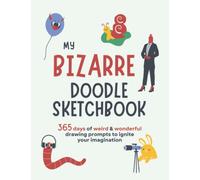 My Bizarre Doodle Sketchbook: 365 days of weird and wonderful drawing prompts to ignite your imagination