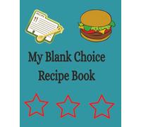 My Blank Choice Recipe Book: A Personlized Cookbook | A Generous 100 page blank Recipe Notebook to be passed down.