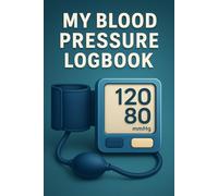 My Blood Pressure Logbook: Track Your Blood Pressure Daily 6x9 Inch Journal with 100 Pages for Systolic, Diastolic & Heart Rate Readings