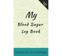 My Blood Sugar Log Book: A Simple & Easy Way To Track Your Health Progress | Travel Friendly size 5"x8" 110 Pages |
