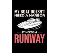 My Boat Doesn't Need a Harbor, It Needs a Runway: A Powerboat & High-Performance Boating Journal for Ride Logs & Adventure
