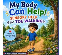 My Body Can Help! Sensory Strategies to Help with Toe Walking: A Simple Sensory Guide to Build Stronger, Calmer, Wole-Feet Walking