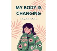 My Body Is Changing: A Simple Guide to Periods
