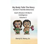 My Body Tells the Story So Don't Tell Me Otherwise Volume 3: God's Wisdom vs Man's Intellect