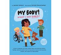 My Body! What I Say Goes! 2nd Edition: Teach children about body safety, safe and unsafe touch, private parts, consent, respect, secrets and surprises