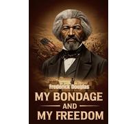 My Bondage and My Freedom: The Powerful Autobiography of a Former Slave and Abolitionist Leader