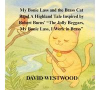 My Bonie Lass and the Brass Cat Band A Highland Tale Inspired by Robert Burns’ “The Jolly Beggars, My Bonie Lass, I Work in Brass”