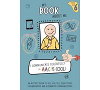 My Book About Me: I Communicate Colorfully - AAC Is Cool!: An activity book to fill in & tell your story (Augmentative and Alternative Communication). ... companion for schoolchildren aged 6 and up.