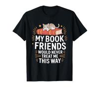 My Book Friends Would Never Treat Me This Way Bookworm Lover T-Shirt