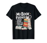 My Book Friends Would Never Treat Me This Way Bookworm Lover T-Shirt