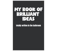 My Book of Brilliant Ideas (Totally Written in the Bathroom): A hilarious notebook for adults with too many ideas and nowhere quiet to think
