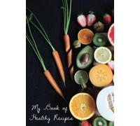 My Book of Healthy Recipes: Blank Recipe Book | Fill In Your Favorite Recipes In This Empty Cookbook
