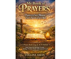 My Book of Prayers: Prayers for Every Moment, Every Season, Every Need: A Prayer Book Using the ACTS Method | Daily Prayers for Morning, Evening, Healing, Provision, Family, Faith & Spiritual Growth