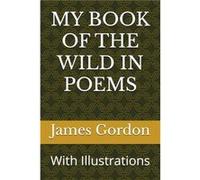 MY BOOK OF THE WILD IN POEMS With Illustrations - James C Gordon - Amazon Digital Services LLC KDP - Livre en Anglais James C GordonJames C Gordon (Auteur)
