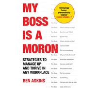 My Boss Is a Moron Strategies to Manage Up and Thrive in Any Workplace - Ben Askins - Ebury Digital - ebook (ePub) - Livre