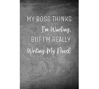My Boss Thinks I'm Working, But I'm Really Writing My Novel: Chalkboard Workbook And Notebook For Aspiring Writers To Plan Their Next Novel
