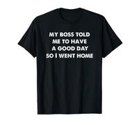 My Boss Told Me - Drôle - Sarcasme - Sarcastique - Humoristique T-Shirt
