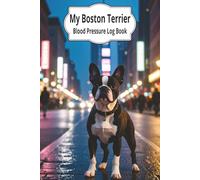 My Boston Terrier Blood Pressure Log Book: A Daily Blood Pressure Logbook for Adults-With a Side of Sass and a Whole Lot of Boston Terrier Charm
