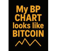My BP Chart Looks Like Bitcoin: Blood Pressure Log Book - Daily Tracker for Blood Pressure & Heart Rate