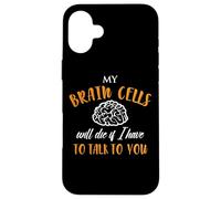 My Brain Cells Will Die If I Have to Talk to You Coque pour iPhone 16 Plus