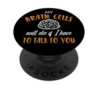 My Brain Cells Will Die If I Have to Talk to You PopSockets PopGrip Adhésif