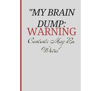 "My Brain Dump: Warning-Contents May Be Weird": A Funny Journal for Brain Dumps, Overthinking, and the Occasional Stroke of Genius.
